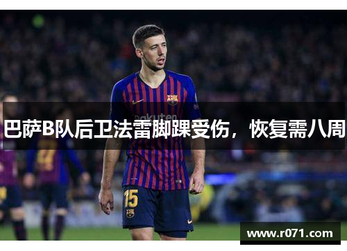 巴萨B队后卫法雷脚踝受伤，恢复需八周